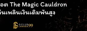 รีวิวสล็อต The Magic Cauldron เล่นเพลินเงินเดิมพันสูง